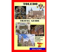 TOLEDO: TRAVEL GUIDE: MONUMENTS, HISTORY, CURIOSITIES, LEGENDS