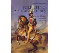 Tolentino 2-3 maggio 1815. La fine del sogno italiano di Gioacchino Murat