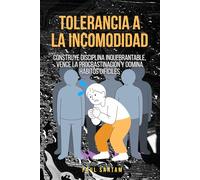 Tolerancia a la incomodidad: Construye disciplina inquebrantable, vence la procrastinación y domina hábitos difíciles