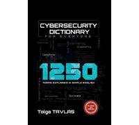 Cybersecurity Dictionary for Everyone: 1250 Terms Explained in Simple English