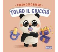 Tolgo il ciuccio. Passo dopo passo. Board books. Ediz. a colori