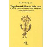 Tolgo la mia biblioteca dalle casse. E altri scritti su bibliofilia e collezionismo. Testo tedesco a fronte