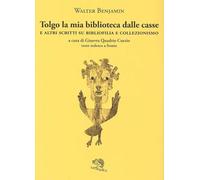 Tolgo la mia biblioteca dalle casse. E altri scritti su bibliofilia e collezionismo. Testo tedesco a fronte
