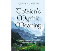 Tolkien's Mythic Meaning: Personal Encounters Through The Lord of the Rings