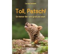 Toll, Patsch!: Ein kleiner Bär wird groß und stark