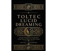 Toltec Lucid Dreaming: Ancient Techniques for Entering Other Worlds While the Body Sleeps