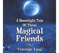 Tolulope Ajayi A Moonlight Tale Of Three Magical Friends (Tascabile)