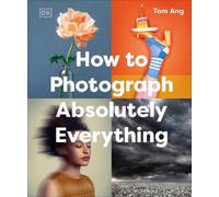 Tom Ang How to Photograph Absolutely Everything (Copertina rigida)