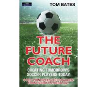 Tom Bates The Future Coach - Creating Tomorrow's Soccer Players Toda (Tascabile)