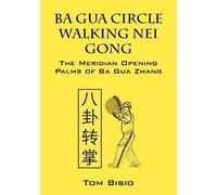 Ba Gua Circle Walking Nei Gong: The Meridian Opening Palms of Ba Gua Zhang