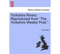 Tom Bradley, PH Yorkshire Rivers. Reproduced from the Yorkshire Week (Tascabile)