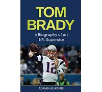 Tom Brady: A Biography of an NFL Superstar