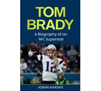 Tom Brady: A Biography of an NFL Superstar