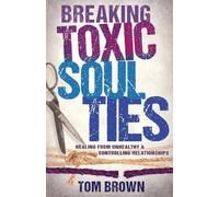 Tom Brown Breaking Toxic Soul Ties (Tascabile)