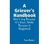 Tom Butler A Griever's Handbook Don't Cry Because It's Over Smile Be (Tascabile)