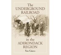 Tom Calarco The Underground Railroad in the Adirondack Region (Tascabile)