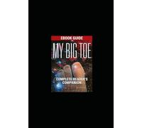 Tom Cambells My Big Toe: Theory of Everything: A Short Guide