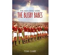 Tom Clare The Men Who Were The Busby Babes (Tascabile)