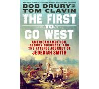 The First to Go West: American Ambition, Bloody Conquest, and the Fateful Journey of Jedediah Smith