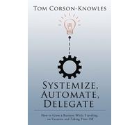 Tom Corson-Knowles Systemize, Automate, Delegate (Tascabile)