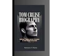 TOM CRUISE BIOGRAPHY: Commitment, Courage, and Craft- The Journey of a Movie Star Who Redefined Cinema