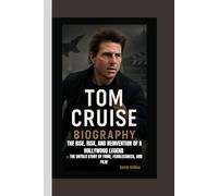 TOM CRUISE BIOGRAPHY: The Rise, Risk, and Reinvention of a Hollywood Legend - The Untold Story of Fame, Fearlessness, and Film