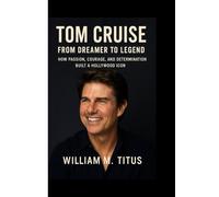 TOM CRUISE: From Dreamer to Legend - How Passion, Courage, and Determination Built a Hollywood Icon