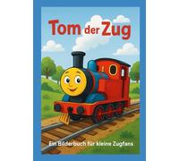 Tom der Zug: Ein fröhliches Bilderbuch für kleine Zugfans