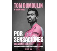 Tom Dumoulin. Por sensaciones: Una vida de ciclista. Crónica íntima de su carrera deportiva: de la gloria al desengaño y a la liberación