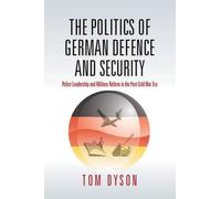 Tom Dyson The Politics of German Defence and Security (Copertina rigida)