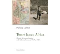 Tom e la sua Africa. Memorie di Antonio Canzian nelle Colonie africane dal 1937 al 1944