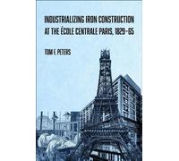 Tom F. Peters Industrializing Iron Construction at the École Central (Tascabile)