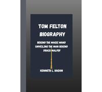 TOM FELTON BIOGRAPHY:: BEHIND THE MAGIC WAND UNVEILING THE MAN BEHIND DRACO MALFOY