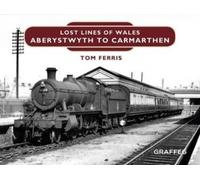 Tom Ferris Lost Lines of Wales: Aberystwyth to Carmarthen (Copertina rigida)