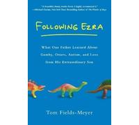 Following Ezra: What One Father Learned About Gumby, Otters, Autism, and Love From His Extraordi nary Son