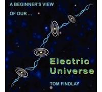 Tom Findlay A Beginner's View of Our Electric Universe (Tascabile)