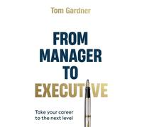 Tom Gardner From Manager to Executive (Tascabile)