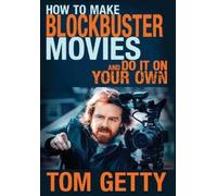 Tom Getty How To Make Blockbuster Movies- And Do It On Your O (Copertina rigida)
