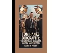Tom Hanks BIOGRAPHY: The Everyman in Hollywood Why Tom Hanks Matters