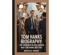 Tom Hanks BIOGRAPHY: The Everyman in Hollywood Why Tom Hanks Matters