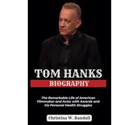 TOM HANKS BIOGRAPHY: The Remarkable Life of American Filmmaker and Actor with Awards and his Personal Health Struggles