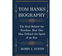 TOM HANKS BIOGRAPHY: The Soul Behind the Stardom How One Man Defined the Spirit of an Era.