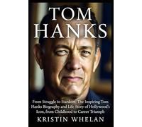 TOM HANKS: From Struggle to Stardom: The Inspiring Tom Hanks Biography and Life Story of Hollywood’s Icon, from Childhood to Career Triumph