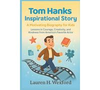 Tom Hanks Inspirational Story: A Motivating Biography for Kids: Lessons in Courage, Creativity, And Kindness from America’s Favorite Actor