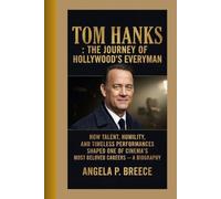 TOM HANKS: the Journey of Hollywood's Everyman: How Talent, Humility, and Timeless Performances Shaped One of Cinema's Most Beloved Careers-A BIOGRAPHY