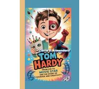 TOM HARDY: From Kid to Movie Star and The Story of Courage and Creativity