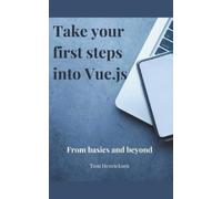 Tom Henricksen Take Your First Steps into Vue.JS (Tascabile)