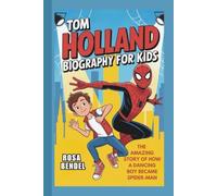 TOM HOLLAND BIOGRAPHY FOR KIDS: The Amazing Story of How a Dancing Boy Became Spider-Man
