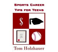 Tom Holzhauer Sports Career Tips for Teens (Tascabile)