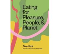 Tom Hunt Eating for Pleasure, People and Planet (Copertina rigida)